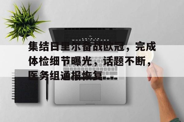 英雄联盟-包含集结日里尔备战欧冠，完成体检细节曝光，话题不断，医务组通报恢复的词条